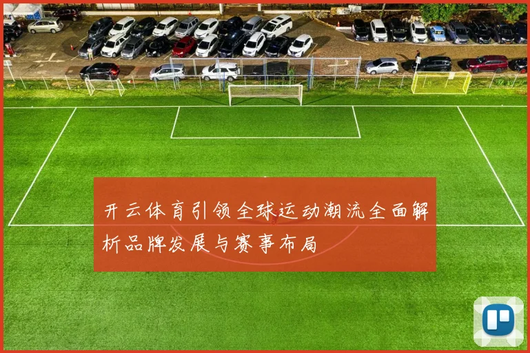 开云体育引领全球运动潮流全面解析品牌发展与赛事布局