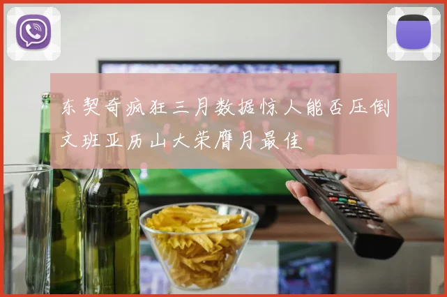 东契奇疯狂三月数据惊人能否压倒文班亚历山大荣膺月最佳