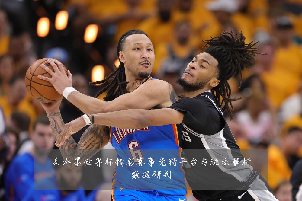 美加墨世界杯精彩赛事竞猜平台与玩法解析数据研判