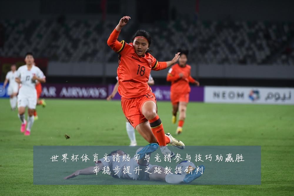 世界杯体育竞猜赔率与竞猜参与技巧助赢胜率稳步提升之路数据研判